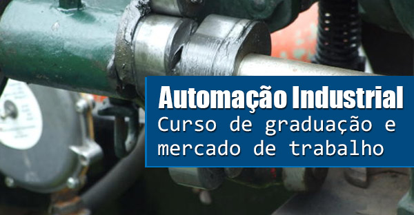 Automação Industrial: o curso de graduação e o mercado de trabalho