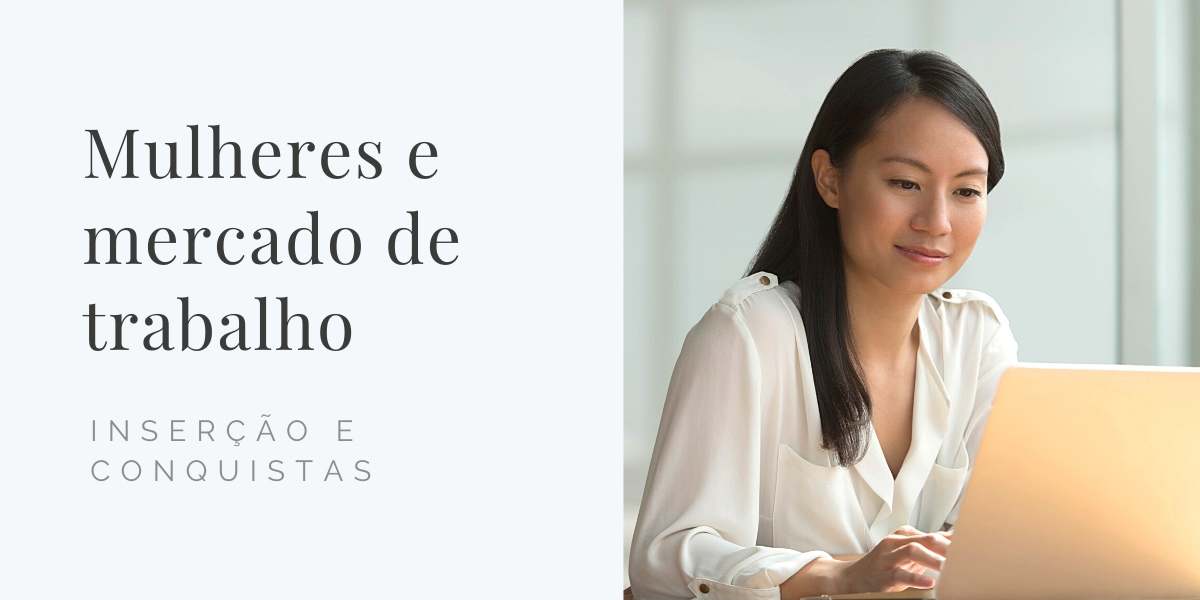 Mulheres e mercado de trabalho: inserção e conquistas