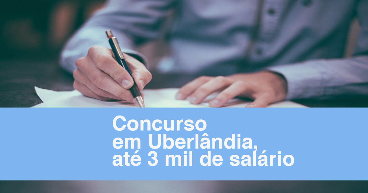 Concurso Uberlândia: 20 vagas e até 3 mil de salário