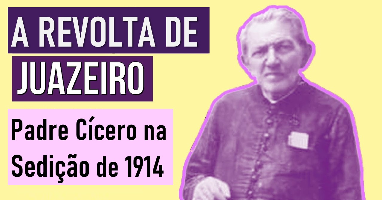 Padre Cícero: a Revolta e a Sedição de Juazeiro, em 1914