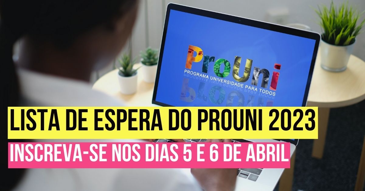 Lista de espera do Prouni 2023: inscreva-se nos dias 5 e 6 de abril