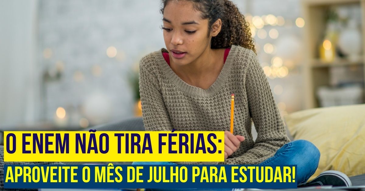 O Enem não tira férias: aproveite o mês de julho para estudar! 
