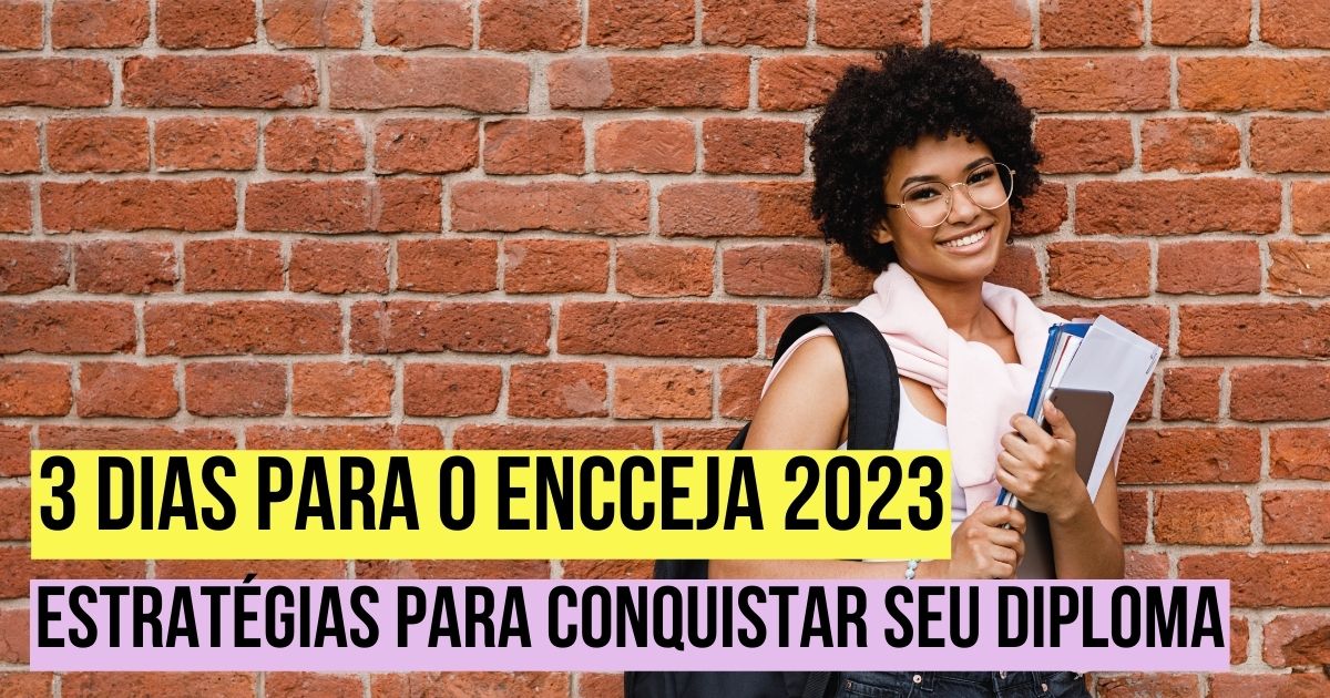 3 dias para o Encceja 2023: estratégias finais para conquistar seu diploma
