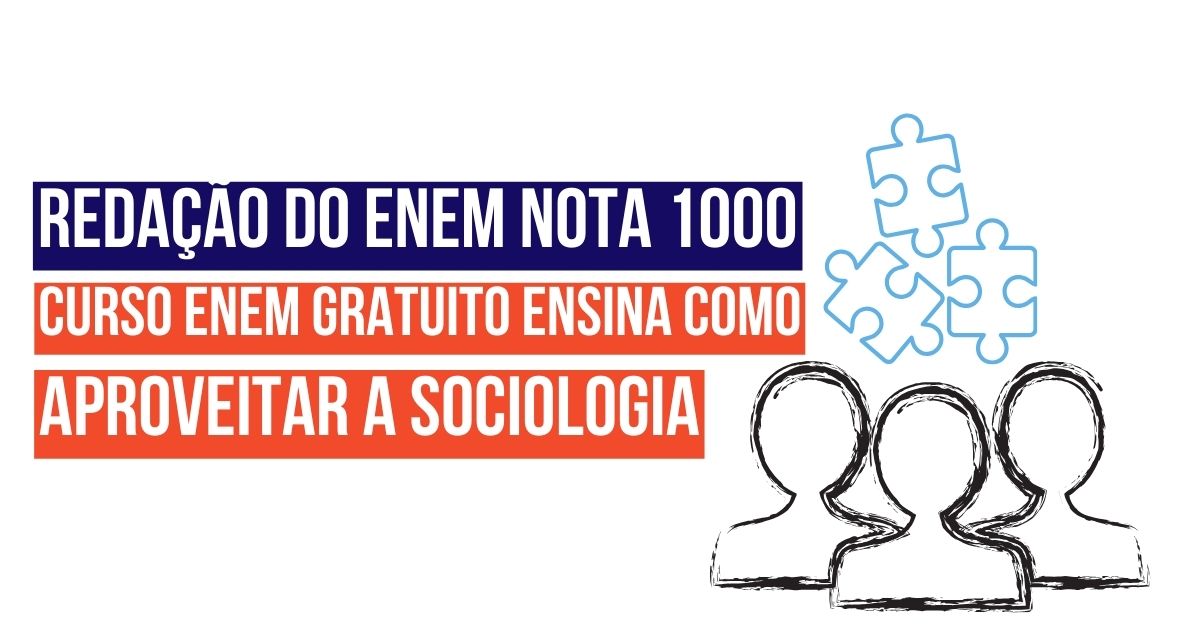 Redação do Enem nota 1000: Curso Enem Gratuito ensina como aproveitar a Sociologia 