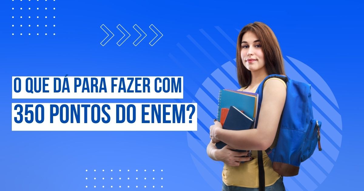 O que dá para fazer com 350 pontos do Enem?