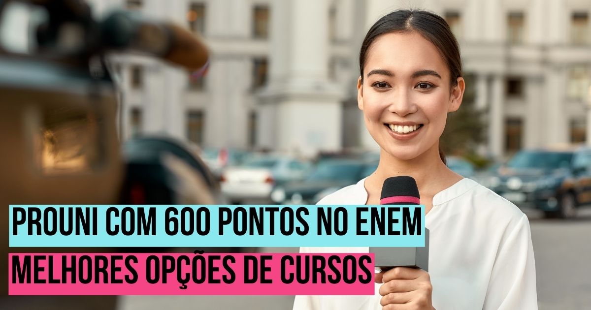 Prouni com 600 pontos no Enem: melhores opções de cursos 