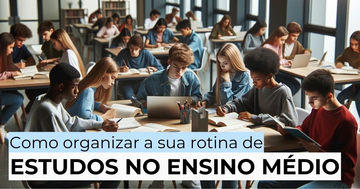 Como organizar a sua rotina de estudos no Ensino Médio?