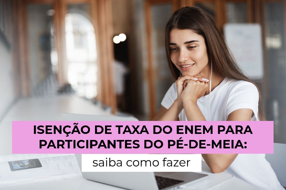 Isenção de taxa do Enem para participantes do Pé-de-Meia: saiba como fazer