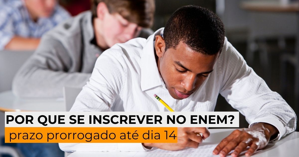 Por que se inscrever no Enem? Prazo prorrogado até 14 de junho