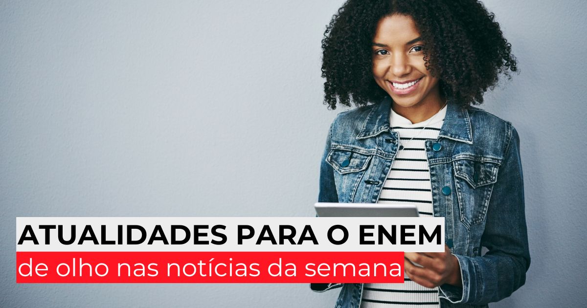 Atualidades para o Enem: de olho nas notícias da semana