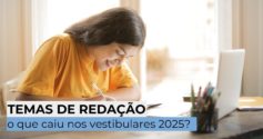 Temas de redação: o que caiu nos vestibulares 2025?