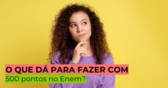 O QUE DÁ PARA FAZER COM 500 PONTOS NO ENEM