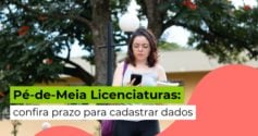 Saiba tudo sobre o prazo e como cadastrar seus dados no programa Pé-de-Meia Licenciaturas do MEC.