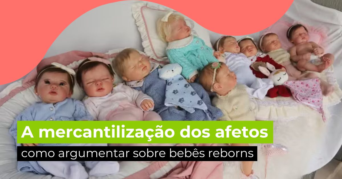 A mercantilização dos afetos: como argumentar sobre bebês reborns
