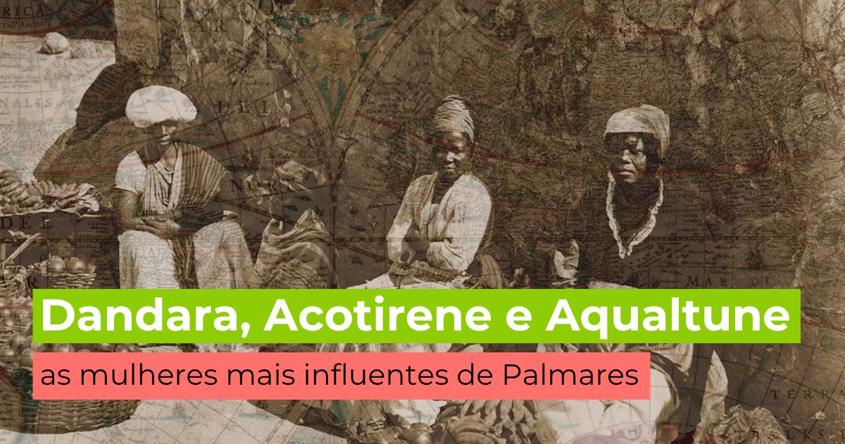 Dandara, Acotirene e Aqualtune: as mulheres mais influentes de Palmares